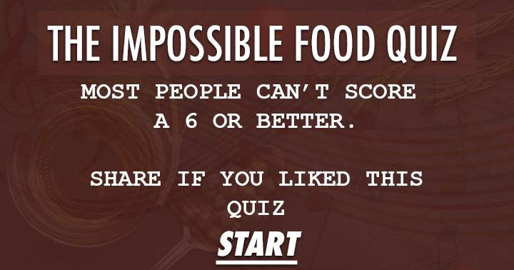 The Impossible Food Quiz. Most people can't score a 6 or better.