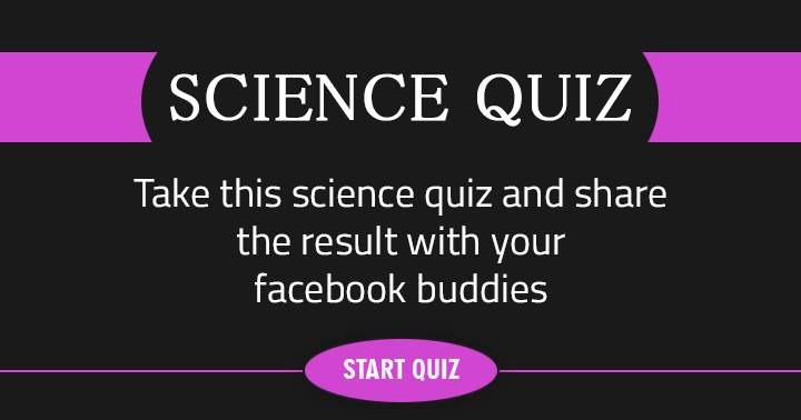 Share with your friends and see who has a better knowledge of Science!